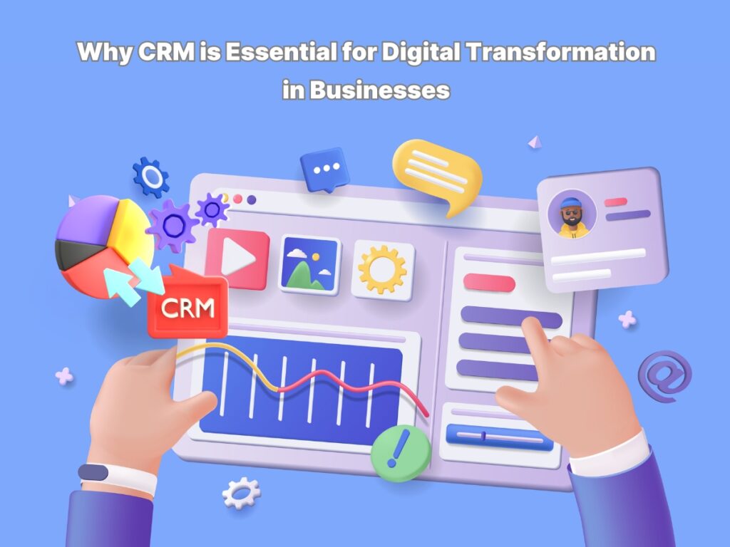 Why CRM is Essential for Digital Transformation in Businesses